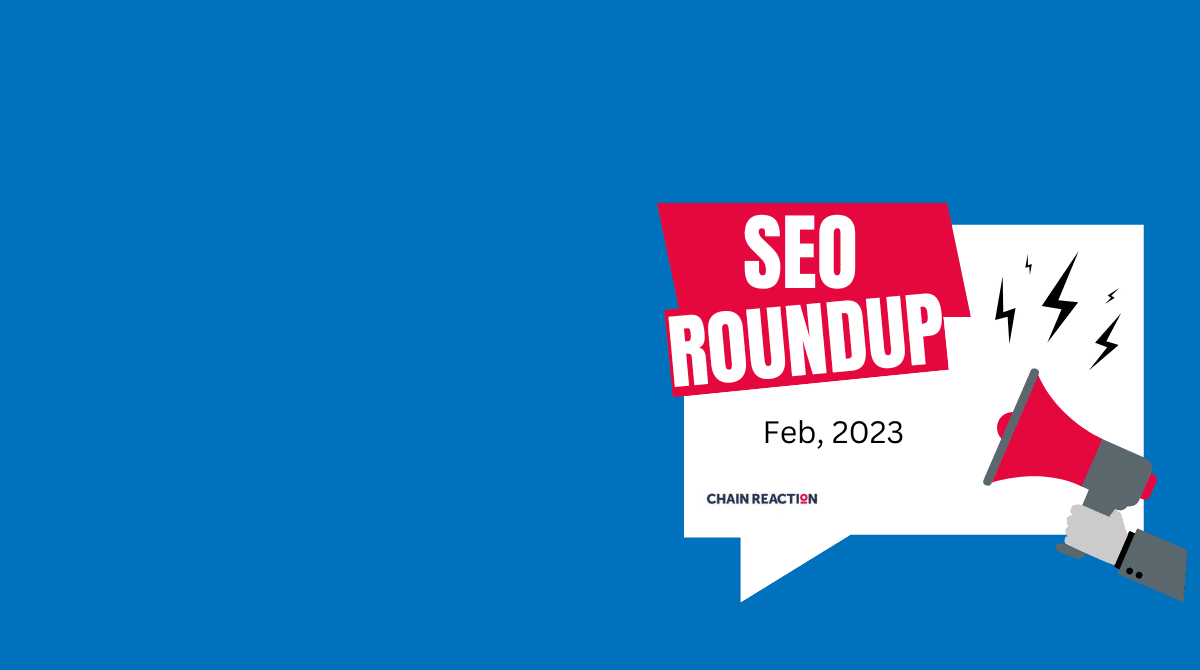 SEO Roundup for Feb, 2023.